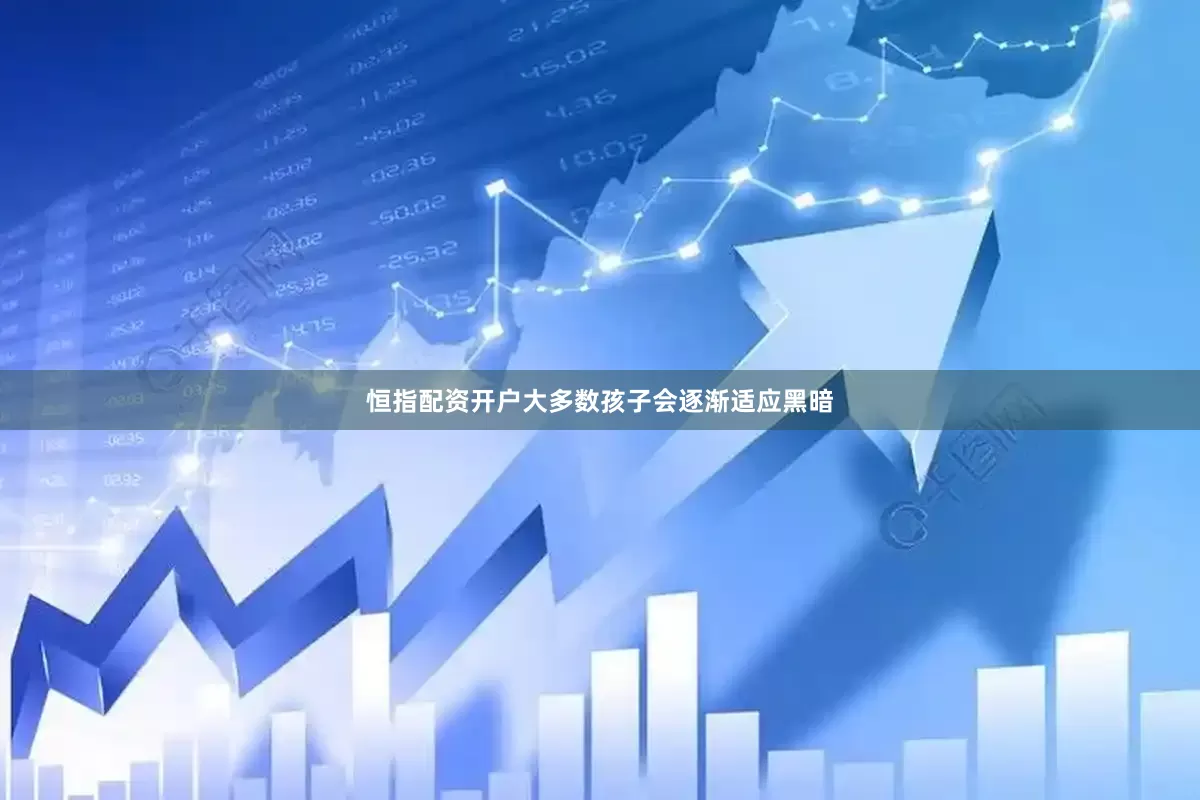 恒指配资开户大多数孩子会逐渐适应黑暗