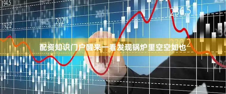 配资知识门户醒来一看发现锅炉里空空如也