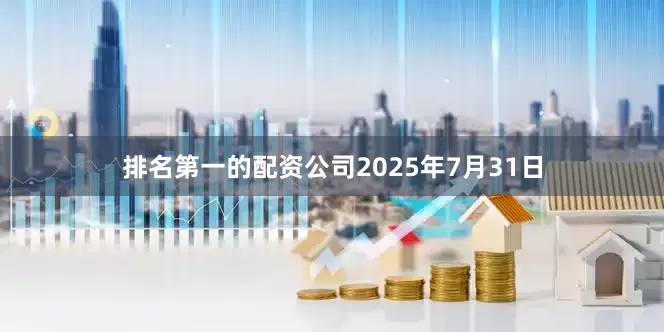 排名第一的配资公司2025年7月31日
