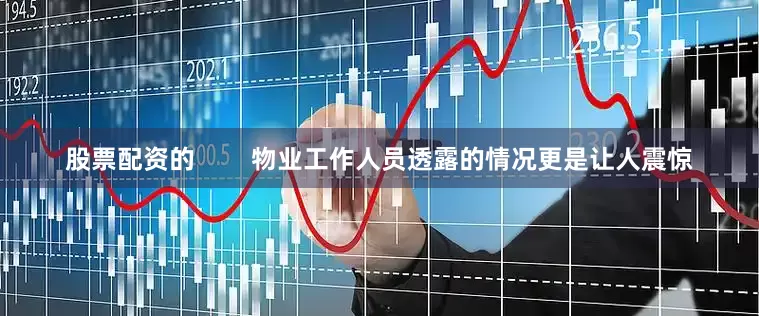 股票配资的        物业工作人员透露的情况更是让人震惊