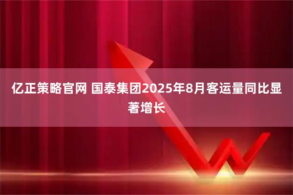 亿正策略官网 国泰集团2025年8月客运量同比显著增长